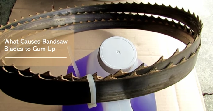what causes bandsaw blades to gum up