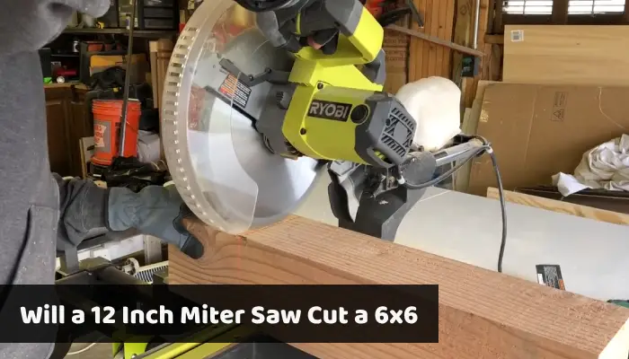 Will a 12 Inch Miter Saw Cut a 6×6: Eight Easy Steps to Follow