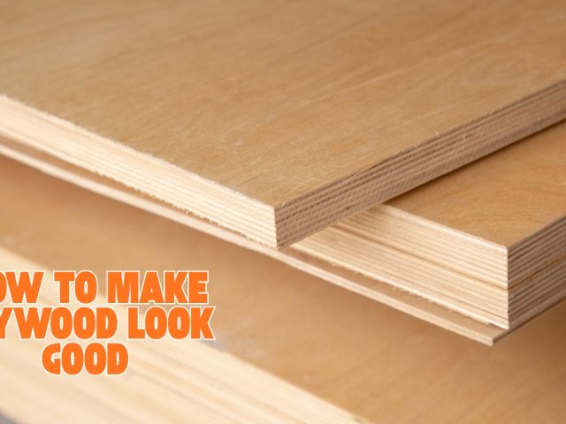 How to Make Plywood Look Good? Step-by-Step Guide to Follow